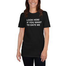 Load image into Gallery viewer, Look Here If You Want To Date Short-Sleeve Adult Unisex T-Shirt
