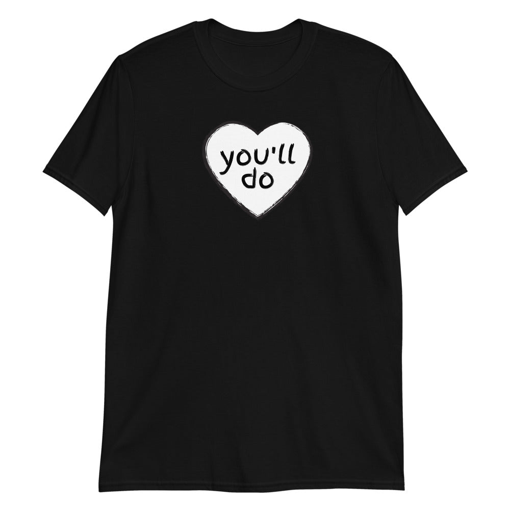 You'll Do Heart Adult Unisex T-Shirt