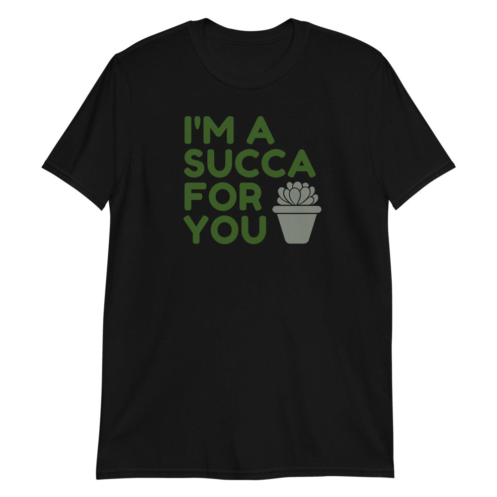 I'm a Succa for You Succulent Adult Unisex T-Shirt