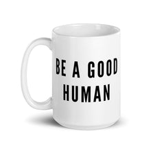 Load image into Gallery viewer, Be A Good Human Mug
